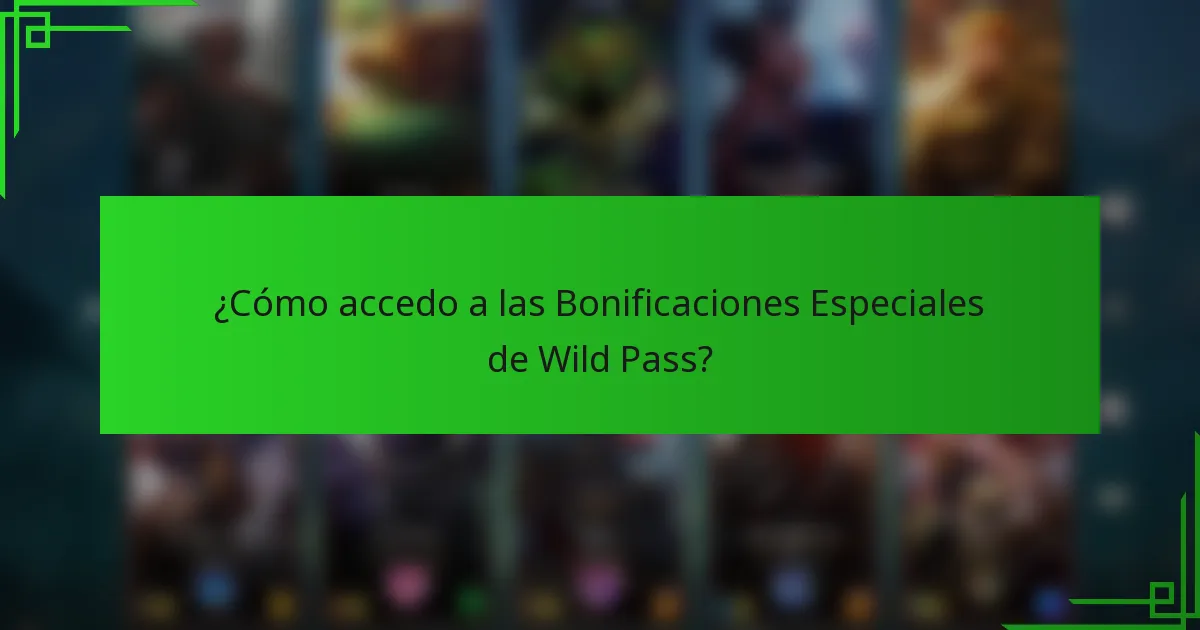 ¿Cómo accedo a las Bonificaciones Especiales de Wild Pass?