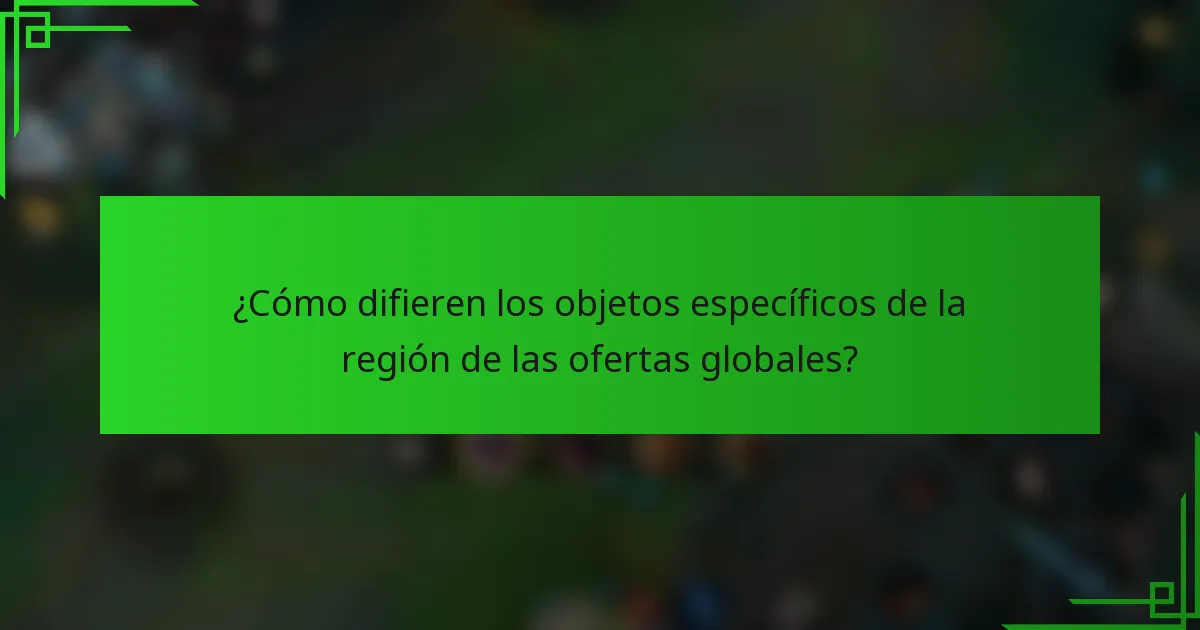 ¿Cómo difieren los objetos específicos de la región de las ofertas globales?