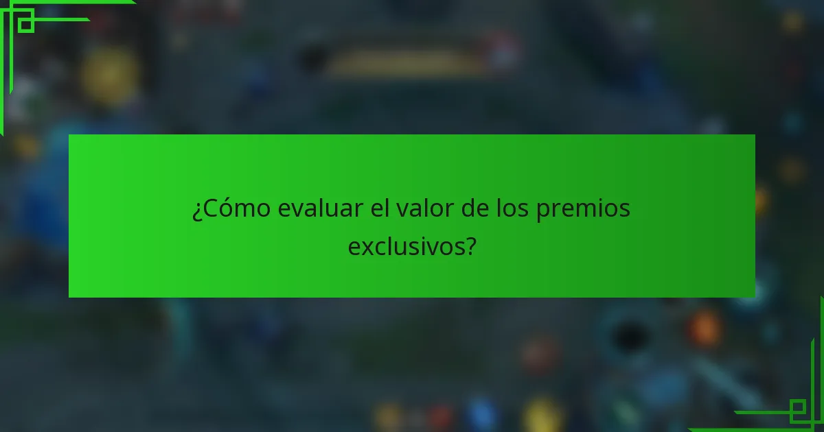 ¿Cómo evaluar el valor de los premios exclusivos?