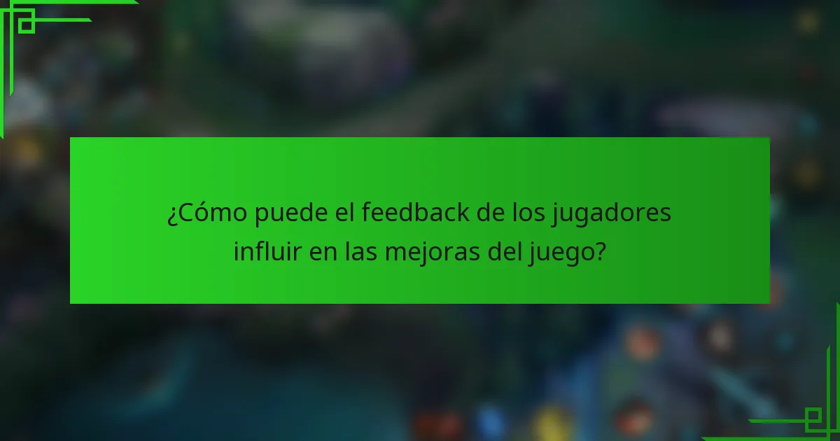 ¿Cómo puede el feedback de los jugadores influir en las mejoras del juego?