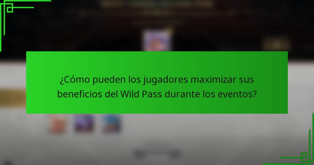 ¿Cómo pueden los jugadores maximizar sus beneficios del Wild Pass durante los eventos?