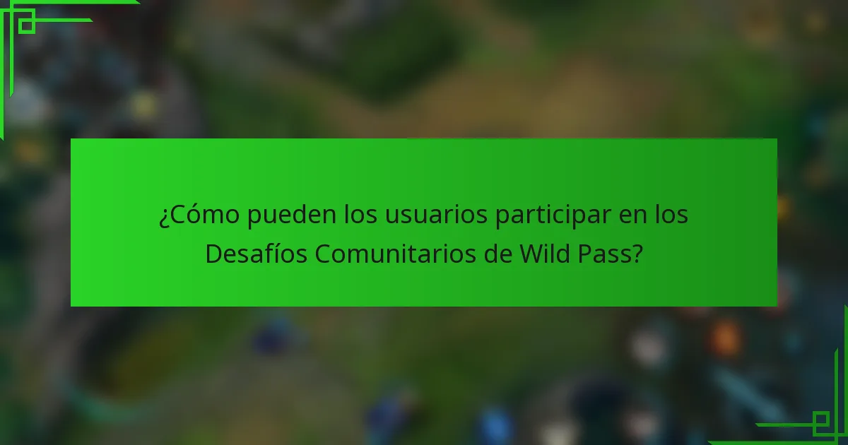 ¿Cómo pueden los usuarios participar en los Desafíos Comunitarios de Wild Pass?