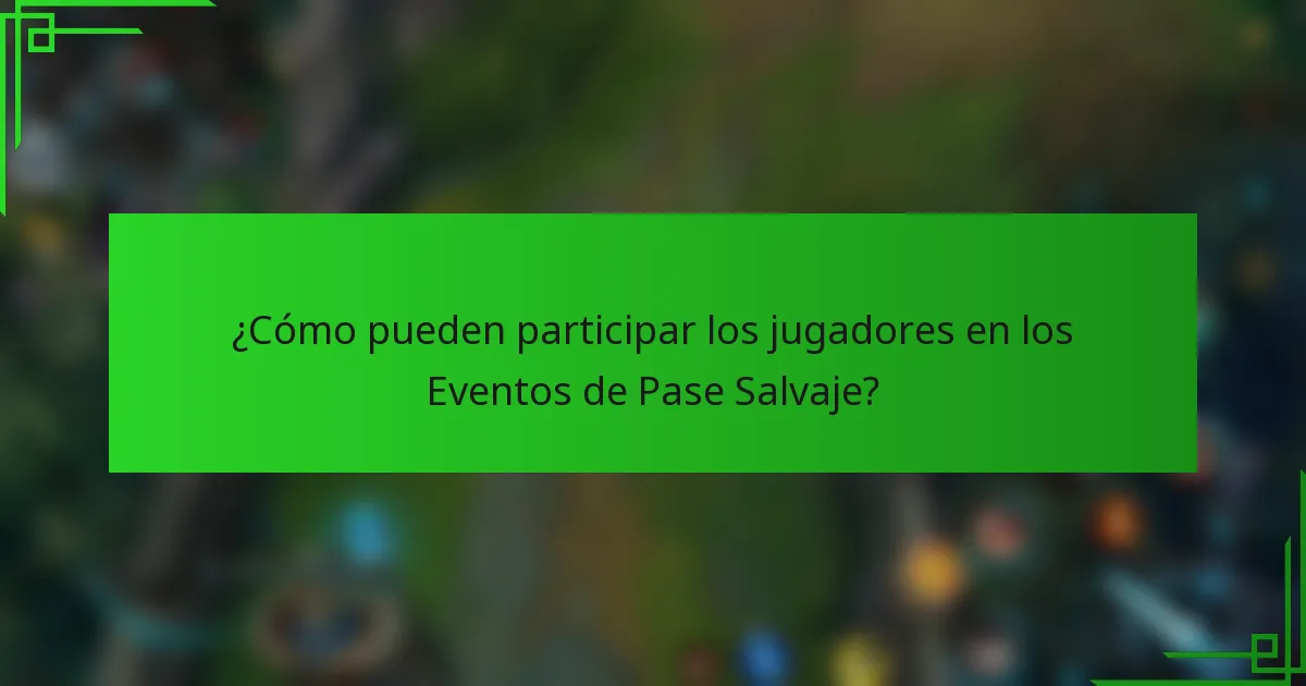 ¿Cómo pueden participar los jugadores en los Eventos de Pase Salvaje?