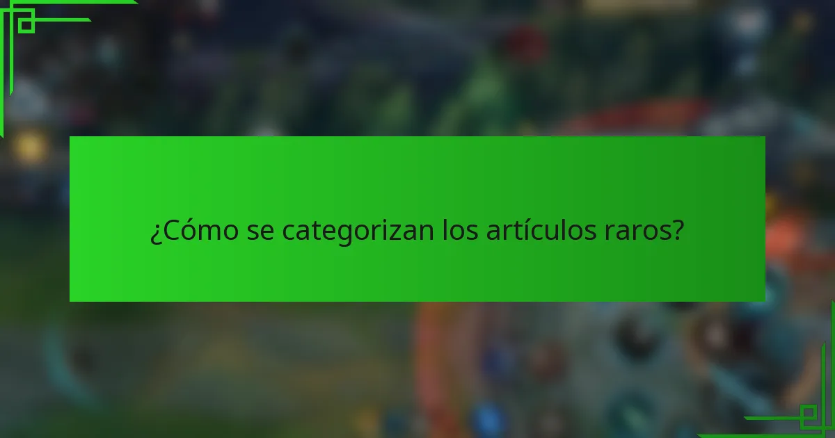 ¿Cómo se categorizan los artículos raros?
