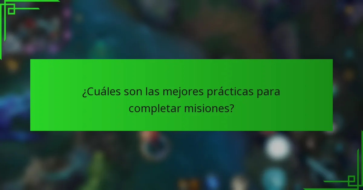 ¿Cuáles son las mejores prácticas para completar misiones?