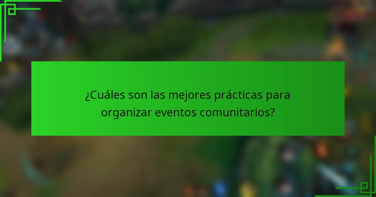 ¿Cuáles son las mejores prácticas para organizar eventos comunitarios?
