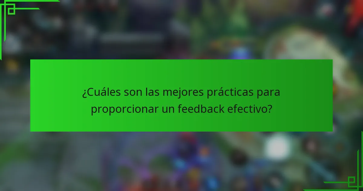 ¿Cuáles son las mejores prácticas para proporcionar un feedback efectivo?