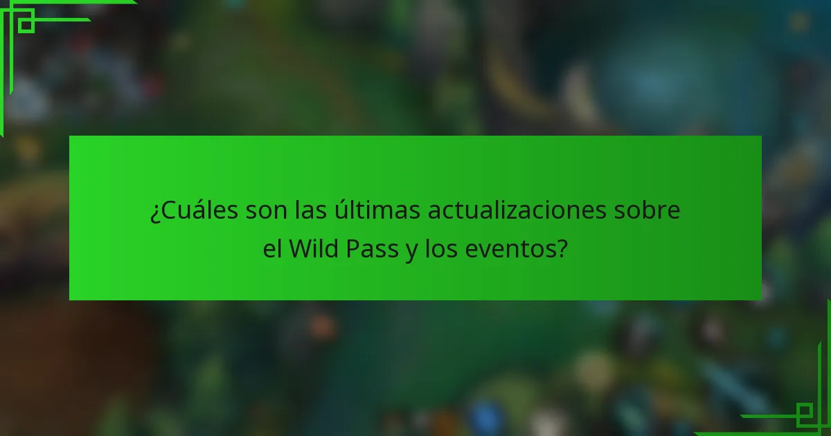 ¿Cuáles son las últimas actualizaciones sobre el Wild Pass y los eventos?