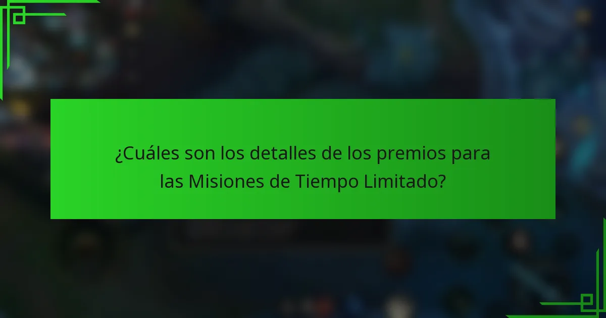 ¿Cuáles son los detalles de los premios para las Misiones de Tiempo Limitado?
