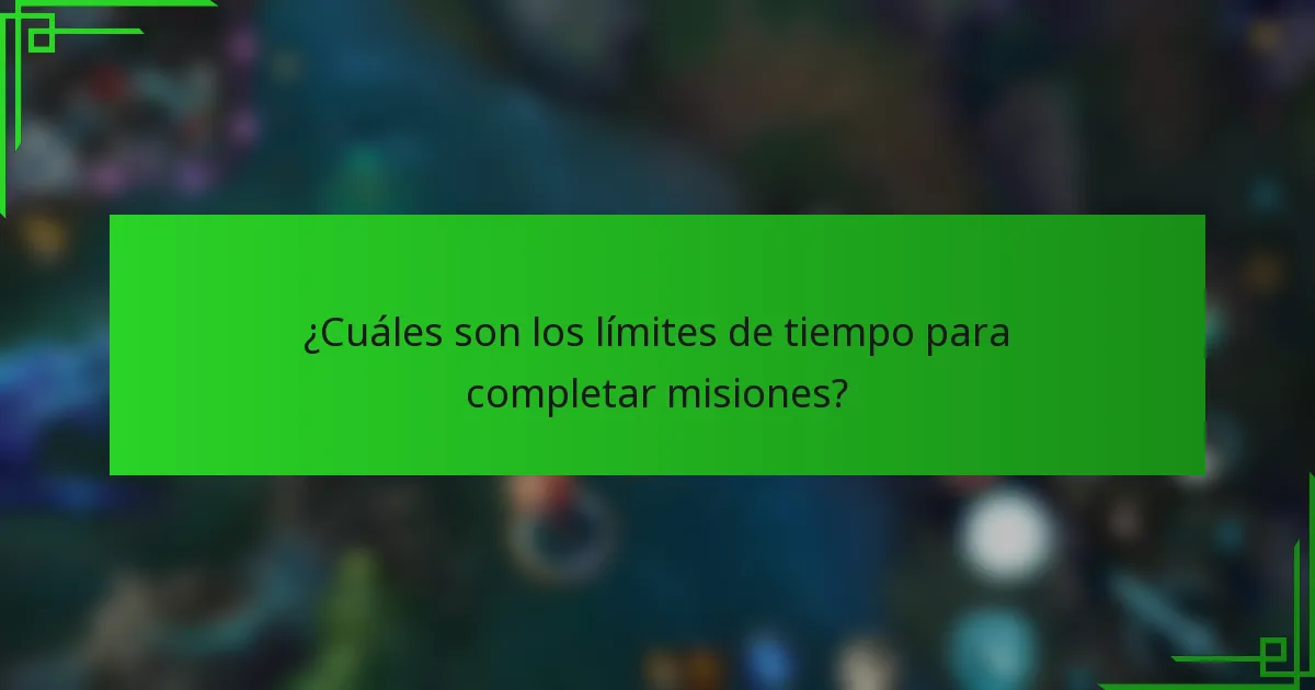 ¿Cuáles son los límites de tiempo para completar misiones?
