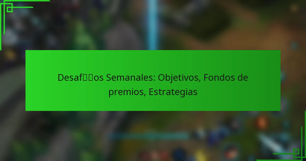 Desafíos Semanales: Objetivos, Fondos de premios, Estrategias