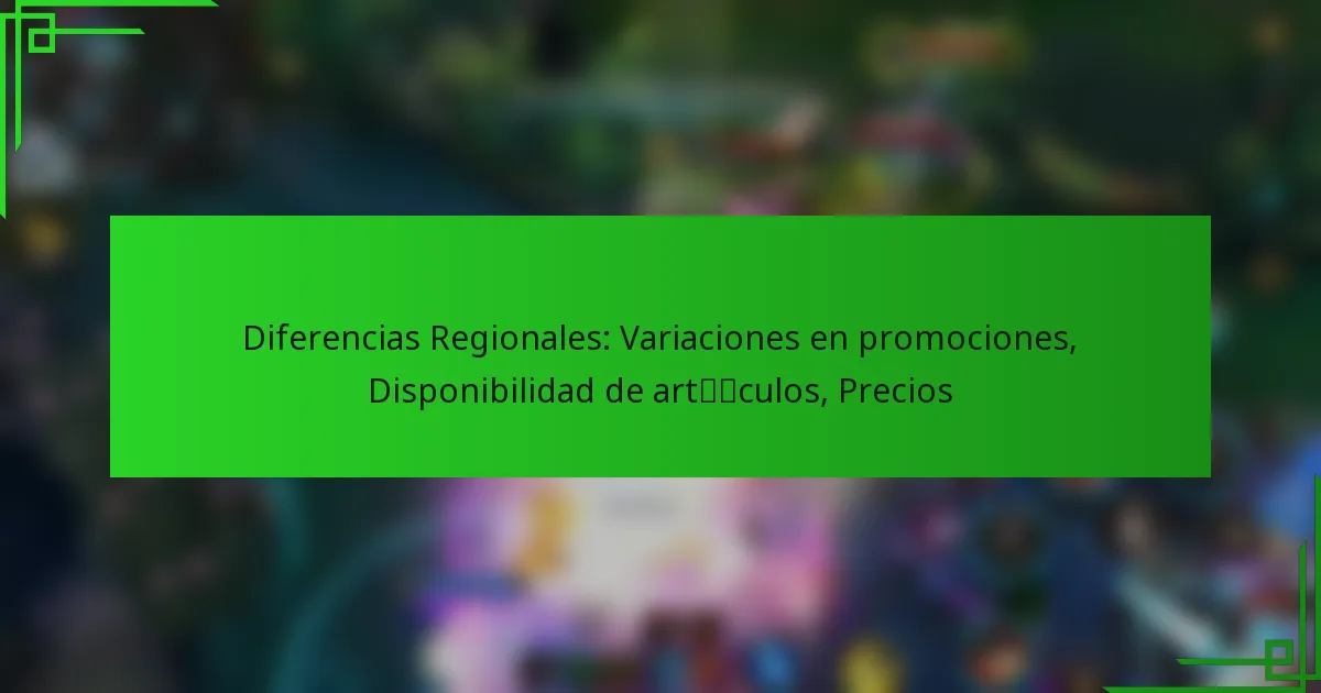 Diferencias Regionales: Variaciones en promociones, Disponibilidad de artículos, Precios