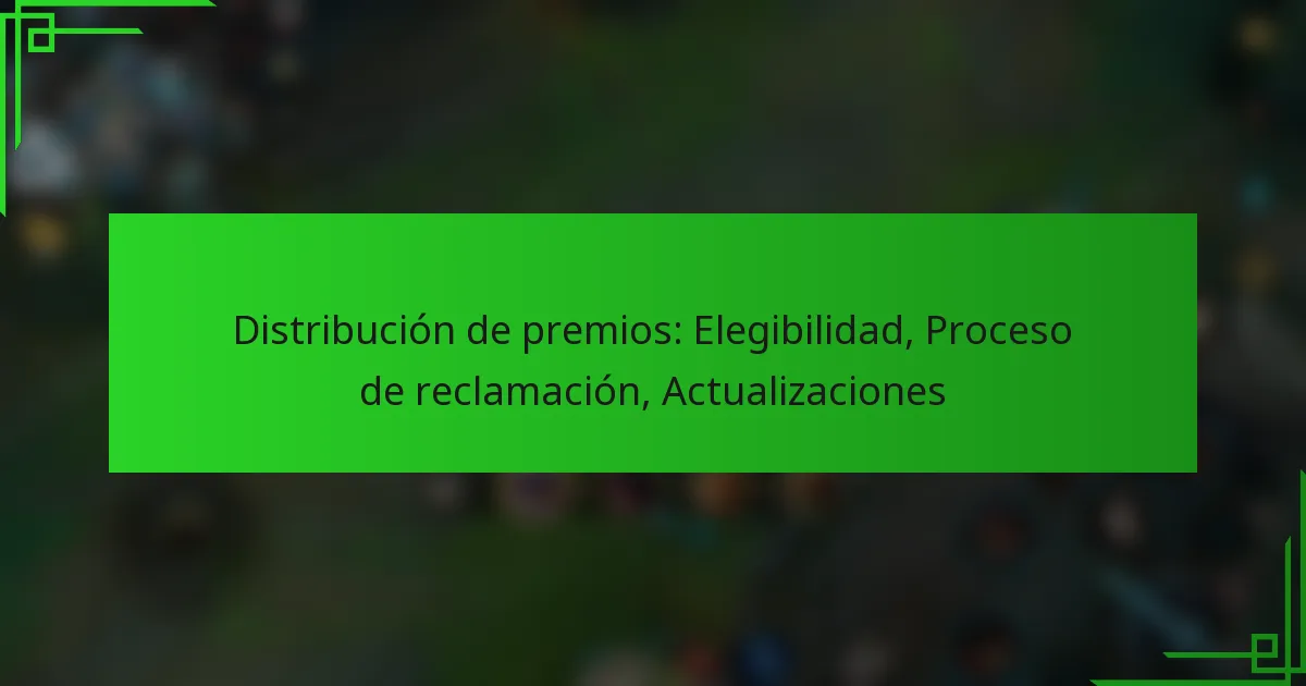 Distribución de premios: Elegibilidad, Proceso de reclamación, Actualizaciones