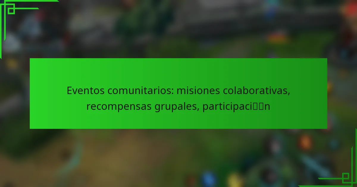 Eventos comunitarios: misiones colaborativas, recompensas grupales, participación