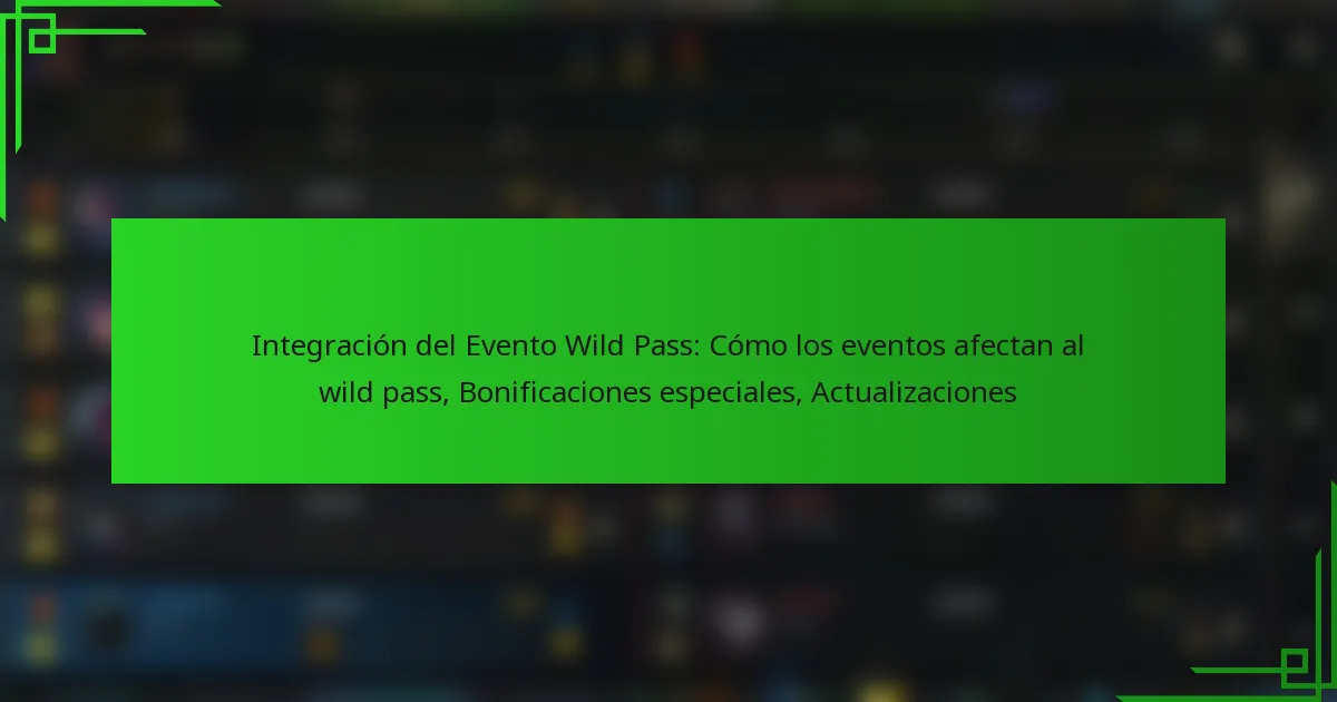 Integración del Evento Wild Pass: Cómo los eventos afectan al wild pass, Bonificaciones especiales, Actualizaciones
