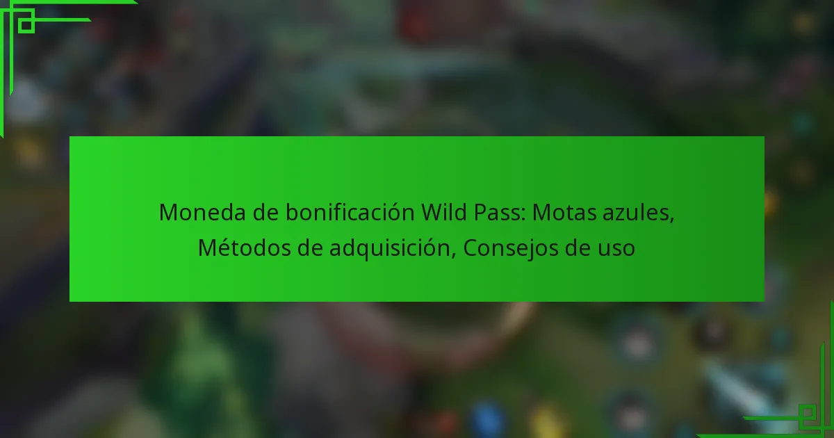 Moneda de bonificación Wild Pass: Motas azules, Métodos de adquisición, Consejos de uso