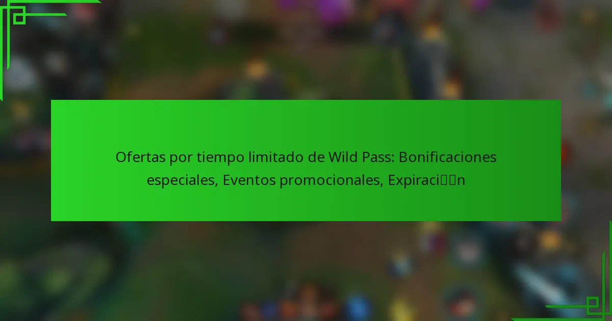 Ofertas por tiempo limitado de Wild Pass: Bonificaciones especiales, Eventos promocionales, Expiración