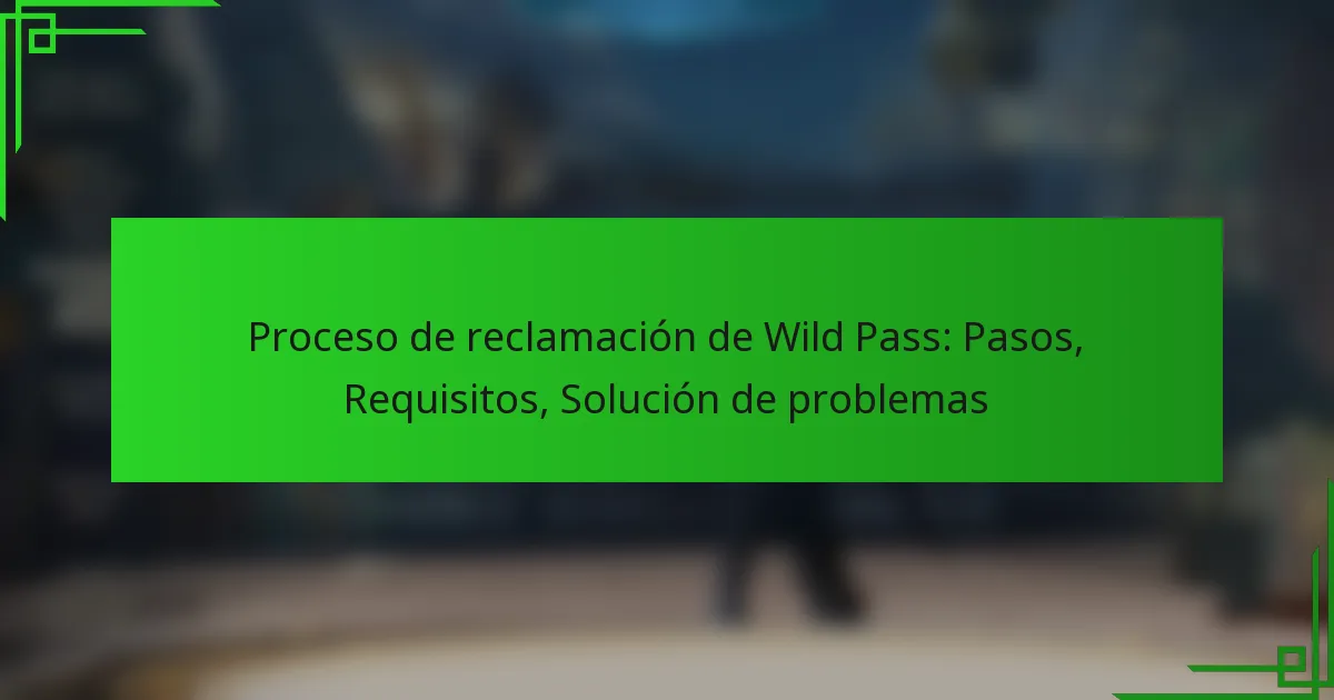 Proceso de reclamación de Wild Pass: Pasos, Requisitos, Solución de problemas