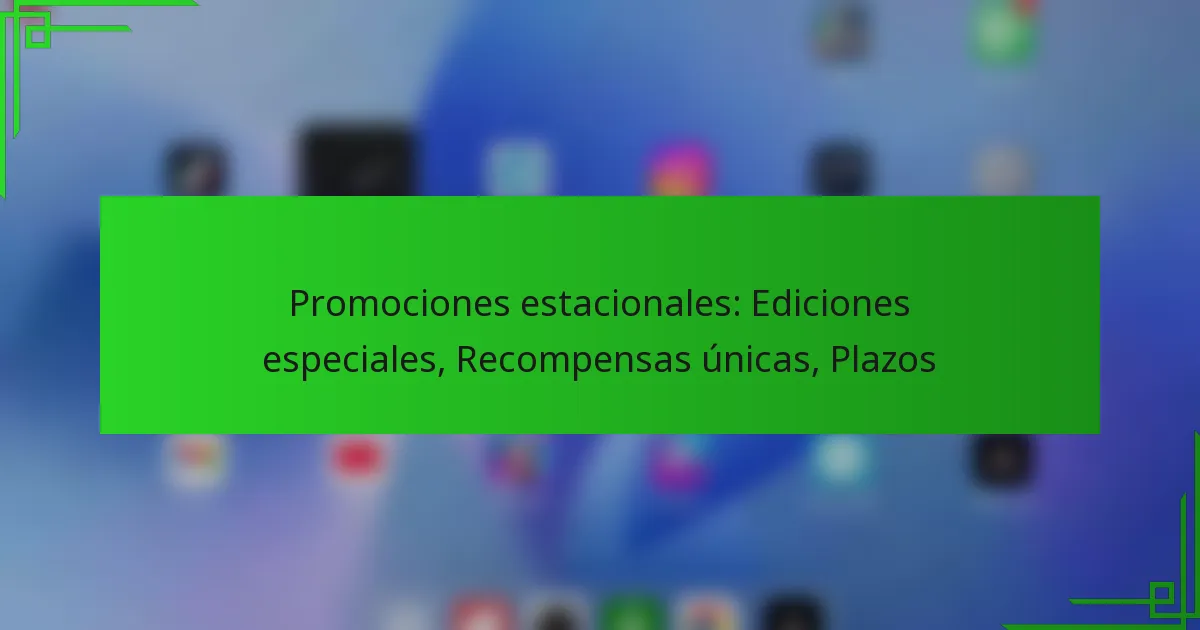 Promociones estacionales: Ediciones especiales, Recompensas únicas, Plazos
