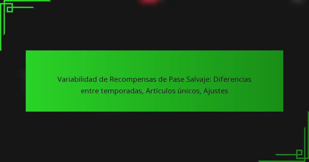 Variabilidad de Recompensas de Pase Salvaje: Diferencias entre temporadas, Artículos únicos, Ajustes