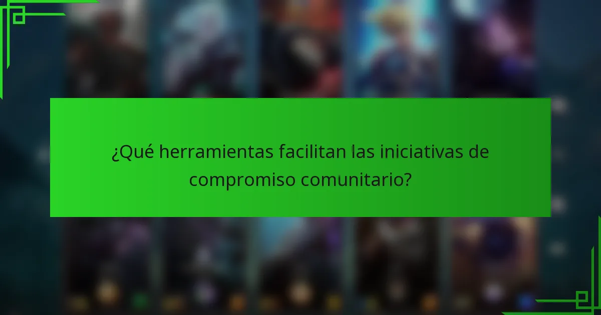¿Qué herramientas facilitan las iniciativas de compromiso comunitario?
