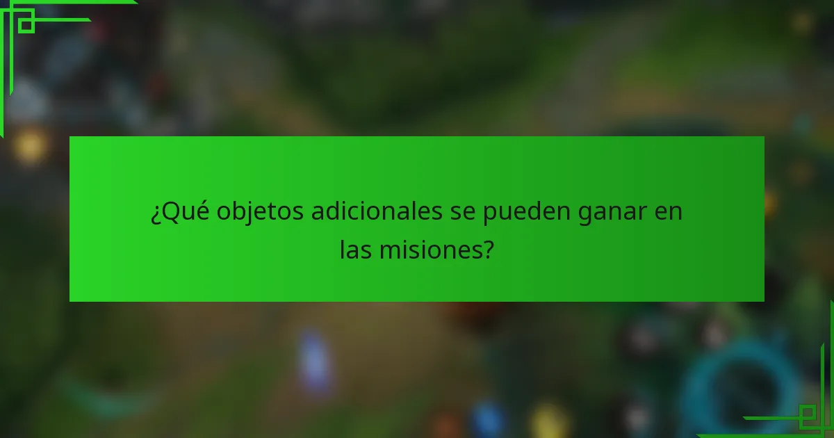 ¿Qué objetos adicionales se pueden ganar en las misiones?