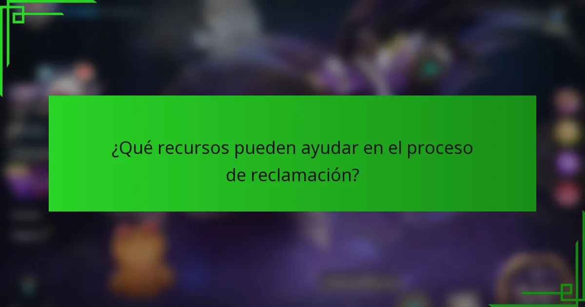 ¿Qué recursos pueden ayudar en el proceso de reclamación?
